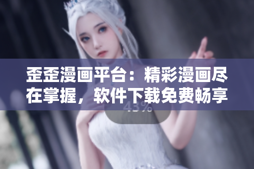 歪歪漫画平台：精彩漫画尽在掌握，软件下载免费畅享