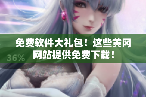 免费软件大礼包！这些黄冈网站提供免费下载！