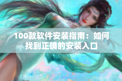 100款软件安装指南：如何找到正确的安装入口