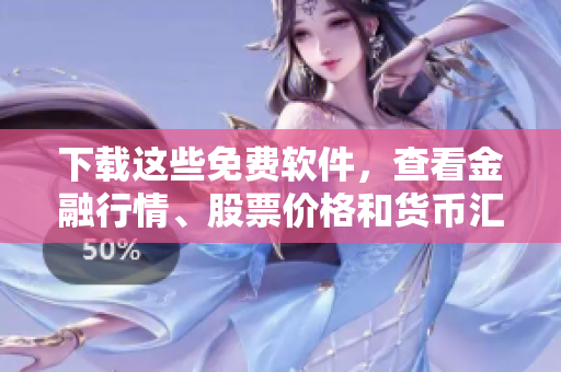 下载这些免费软件，查看金融行情、股票价格和货币汇率