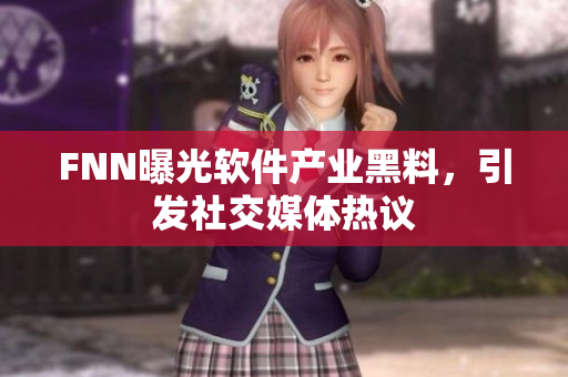 FNN曝光软件产业黑料，引发社交媒体热议