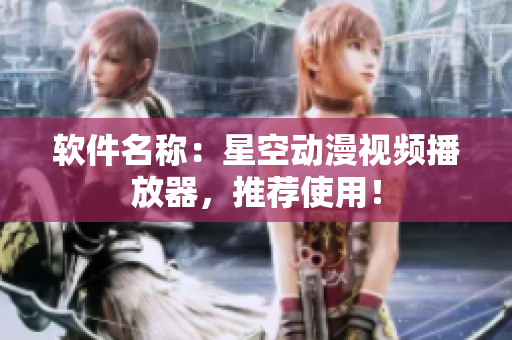 软件名称：星空动漫视频播放器，推荐使用！