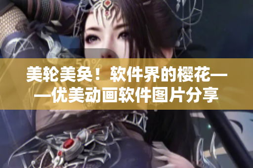 美轮美奂！软件界的樱花——优美动画软件图片分享