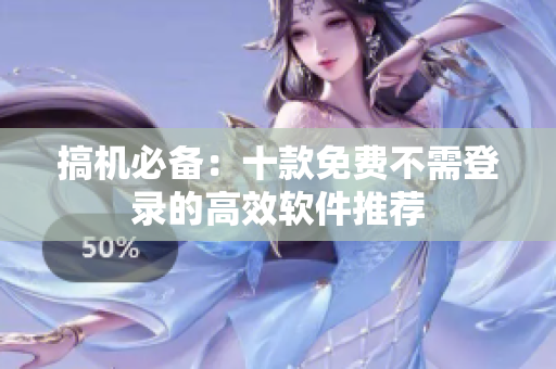 搞机必备：十款免费不需登录的高效软件推荐
