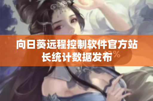 向日葵远程控制软件官方站长统计数据发布