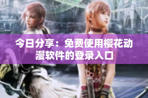 今日分享：免费使用樱花动漫软件的登录入口