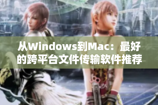 从Windows到Mac：最好的跨平台文件传输软件推荐