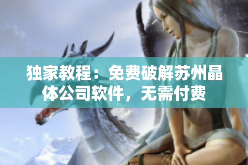 独家教程：免费破解苏州晶体公司软件，无需付费
