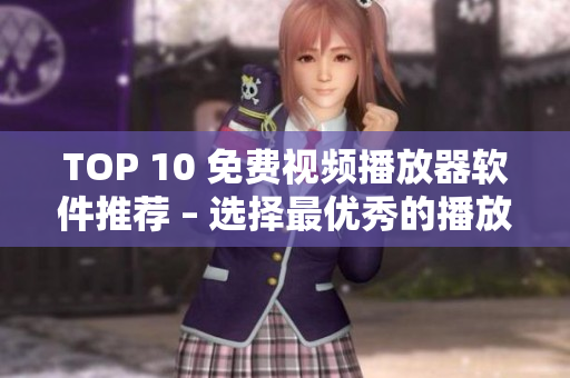 TOP 10 免费视频播放器软件推荐 – 选择最优秀的播放器