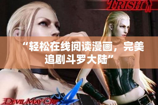 “轻松在线阅读漫画，完美追剧斗罗大陆”