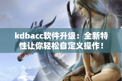 kdbacc软件升级：全新特性让你轻松自定义操作！