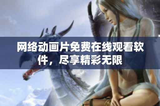 网络动画片免费在线观看软件，尽享精彩无限