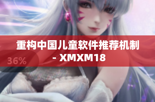 重构中国儿童软件推荐机制 - XMXM18