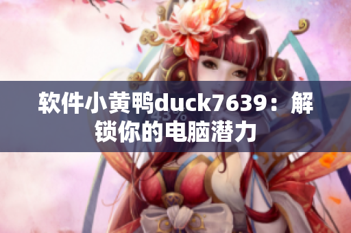 软件小黄鸭duck7639：解锁你的电脑潜力