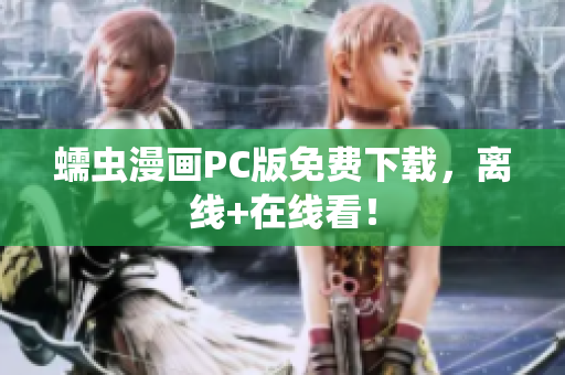 蠕虫漫画PC版免费下载，离线+在线看！