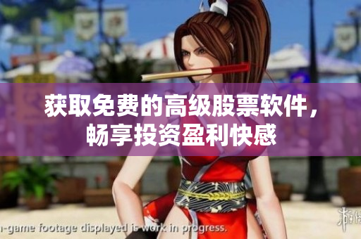 获取免费的高级股票软件，畅享投资盈利快感