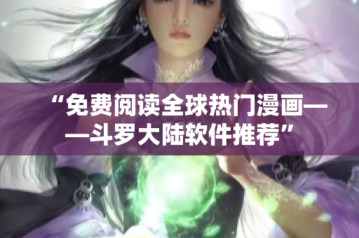 “免费阅读全球热门漫画——斗罗大陆软件推荐”