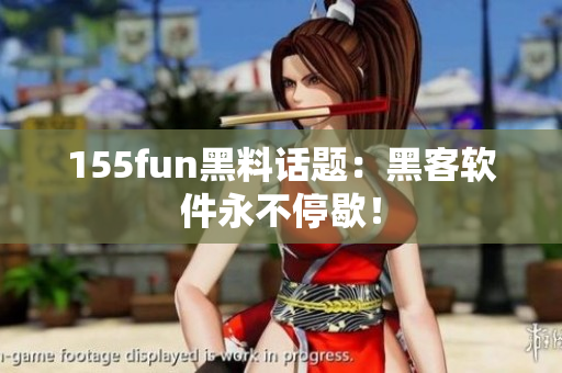 155fun黑料话题：黑客软件永不停歇！
