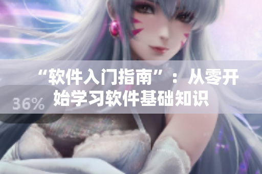 “软件入门指南”：从零开始学习软件基础知识