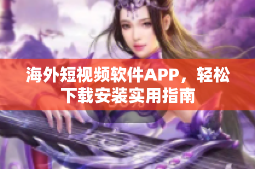 海外短视频软件APP，轻松下载安装实用指南