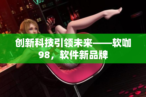 创新科技引领未来——软咖98，软件新品牌