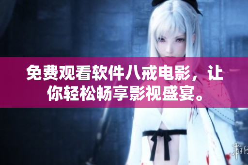 免费观看软件八戒电影，让你轻松畅享影视盛宴。