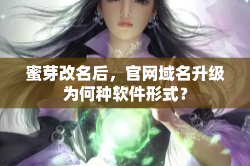 蜜芽改名后，官网域名升级为何种软件形式？