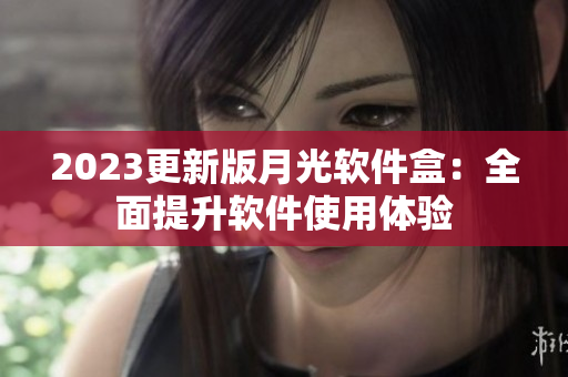 2023更新版月光软件盒：全面提升软件使用体验