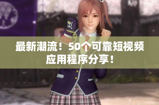 最新潮流！50个可靠短视频应用程序分享！