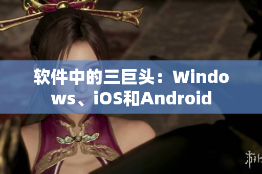 软件中的三巨头：Windows、iOS和Android