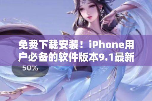 免费下载安装！iPhone用户必备的软件版本9.1最新上线