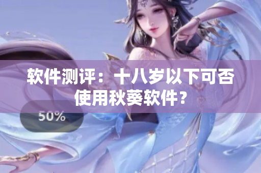 软件测评：十八岁以下可否使用秋葵软件？