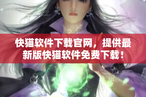 快猫软件下载官网，提供最新版快猫软件免费下载！