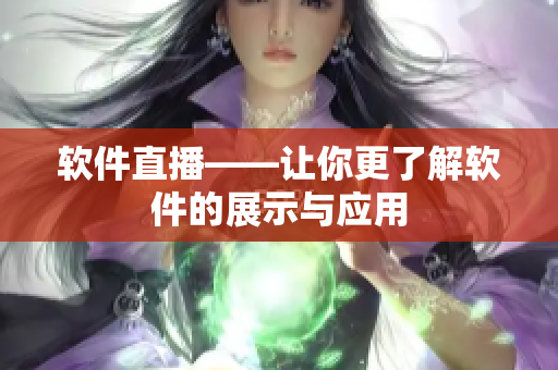 软件直播——让你更了解软件的展示与应用