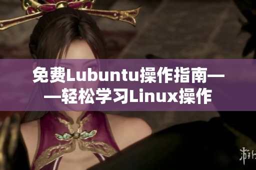 免费Lubuntu操作指南——轻松学习Linux操作