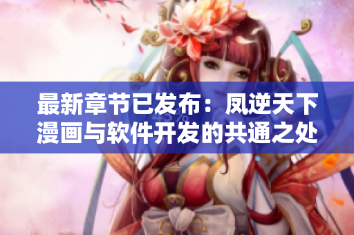 最新章节已发布：凤逆天下漫画与软件开发的共通之处