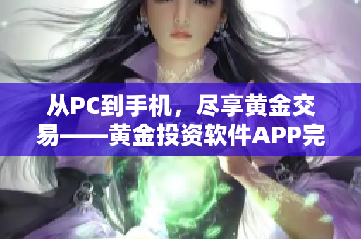 从PC到手机，尽享黄金交易——黄金投资软件APP完美入口!