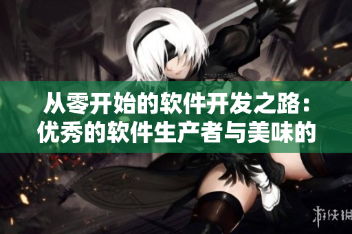 从零开始的软件开发之路：优秀的软件生产者与美味的蔬菜共舞。