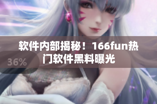 软件内部揭秘！166fun热门软件黑料曝光