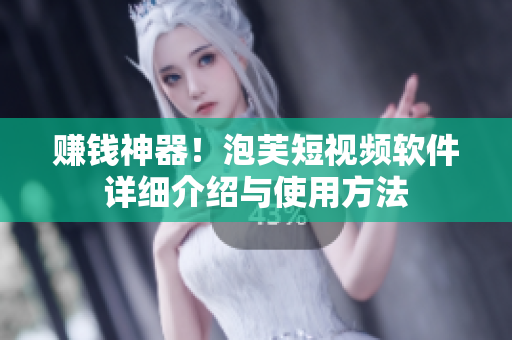 赚钱神器！泡芙短视频软件详细介绍与使用方法