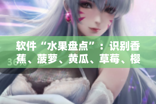 软件“水果盘点”：识别香蕉、菠萝、黄瓜、草莓、樱桃、榴莲