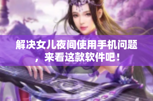 解决女儿夜间使用手机问题，来看这款软件吧！