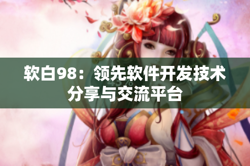 软白98：领先软件开发技术分享与交流平台