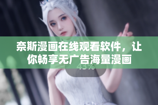 奈斯漫画在线观看软件，让你畅享无广告海量漫画
