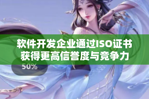 软件开发企业通过ISO证书获得更高信誉度与竞争力
