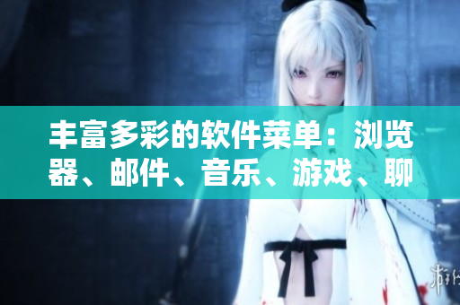 丰富多彩的软件菜单：浏览器、邮件、音乐、游戏、聊天、VPN等