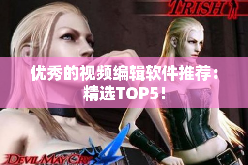 优秀的视频编辑软件推荐：精选TOP5！