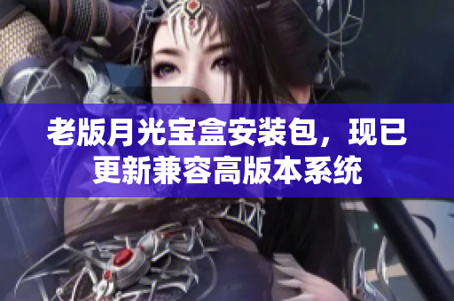 老版月光宝盒安装包，现已更新兼容高版本系统