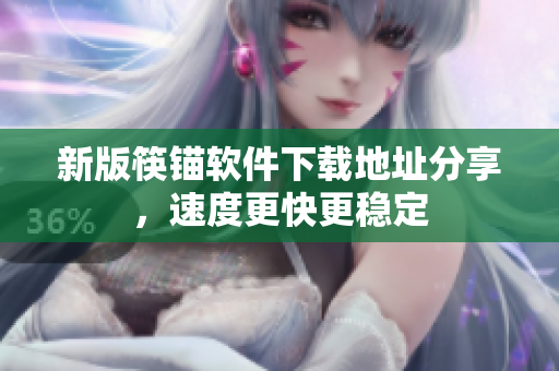 新版筷锚软件下载地址分享，速度更快更稳定