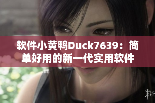 软件小黄鸭Duck7639：简单好用的新一代实用软件